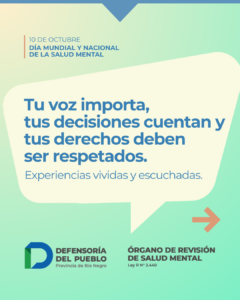 Portada de la campaña con texto "Tu voz importa, tus decisiones cuentan y tus derechos deben 
ser respetados." y logo de la Defensoria y el Organo de Revision de Salud Mental de Rio Negro.