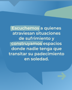 Texto: Escuchemos a quienes atraviesan situaciones de sufrimiento y construyamos espacios donde nadie tenga que transitar su padecimiento en soledad.